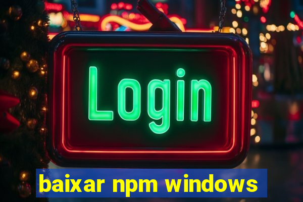 baixar npm windows